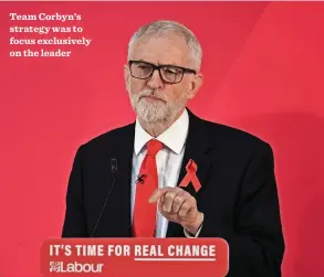  ??  ?? Team Corbyn’s strategy was to focus exclusivel­y on the leader