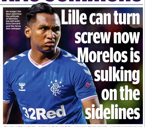  ??  ?? No longer the blue-eyed boy: the attitude of Morelos has left both boss Gerrard and the Ibrox fans unhappy