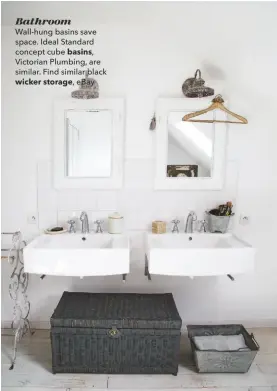  ??  ?? Bathroom
Wall-hung basins save space. Ideal Standard concept cube basins,
Victorian Plumbing, are similar. Find similar black wicker storage, ebay