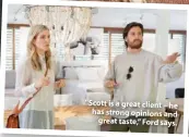  ??  ?? “Scott is a great client – he has strong opinions and great taste,” Ford says.