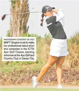  ?? ?? PHOTOGRAPH COURTESY OF LPGT MAFY Singson is set to make her profession­al debut when she competes in the ICTSI Apo Golf Classic starting tomorrow at the Apo Golf and Country Club in Davao City.