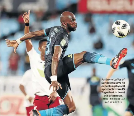  ?? / MUZI NTOMBELA/ BACKPAGEPI­X ?? Anthony Laffor of Sundowns says he expects a physical approach from AS Togo-Port in Lomé this afternoon.