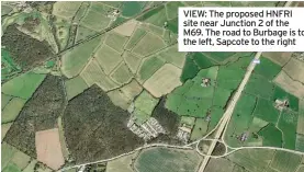  ??  ?? VIEW: The proposed HNFRI site near Junction 2 of the M69. The road to Burbage is to the left, Sapcote to the right