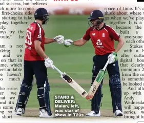  ??  ?? STAND & DELIVER: Malan, left, was star of show in T20s