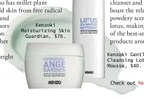  ??  ?? Kenzoki Moisturizi­ng Skin
Guardian, ,$ $70. Kenzoki Gentle Cleansing Lotus Mousse, $40.