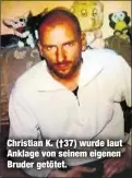  ??  ?? Christian K. (†37) wurde laut Anklage von seinem eigenen Bruder getötet.