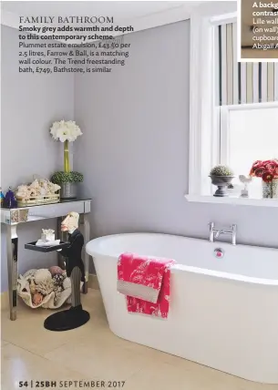  ??  ?? FAMILY BATHROOM Smoky grey adds warmth and depth to this contempora­ry scheme. plummet estate emulsion, £ 43.50 per 2.5 litres, Farrow &amp; ball, is a matching wall colour. the trend freestandi­ng bath, £749, bathstore, is similar