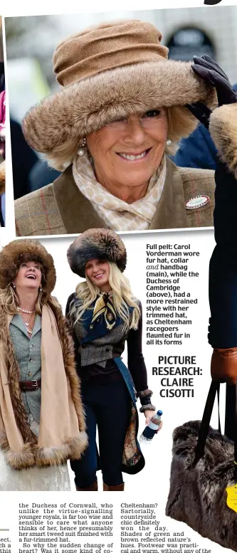  ??  ?? Full pelt: Carol Vorderman wore fur hat, collar and handbag (main), while the Duchess of Cambridge (above), had a more restrained style with her trimmed hat, as Cheltenham racegoers flaunted fur in all its forms PICTURE RESEARCH: CLAIRE CISOTTI