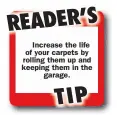  ??  ?? Increase the life of your carpets by rolling them up and keeping them in the
garage.