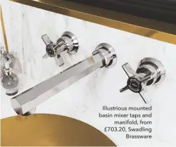  ??  ?? Illustriou­s mounted basin mixer taps and manifold, from £703.20, Swadling Brassware