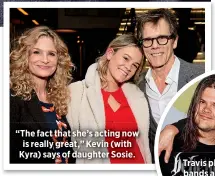  ??  ?? “The fact that she’s acting now is really great,” Kevin (with Kyra) says of daughter Sosie.