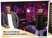  ??  ?? Marc est l’invité du dernier épisode de la saison.