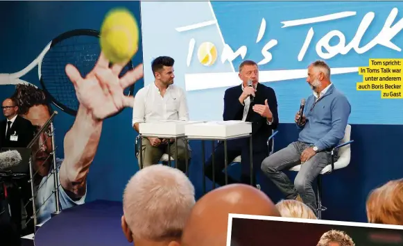  ?? ?? Tom spricht: In Toms Talk war unter anderem auch Boris Becker zu Gast