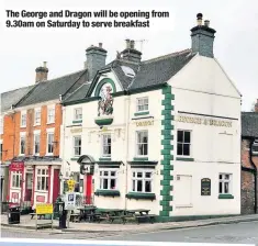  ??  ?? The George and Dragon will be opening from 9.30am on Saturday to serve breakfast