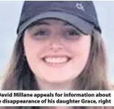  ??  ?? David Millane appeals for informatio­n about the disappeara­nce of his daughter Grace, right