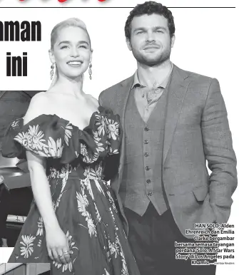  ?? — Gambar Reuters ?? HAN SOLO: Alden Ehrenreich dan Emilia Clarke bergambar bersama semasa tayangan perdana ‘Solo: A Star Wars Story’ di Los Angeles pada Khamis.