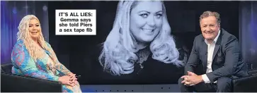  ??  ?? IT’S ALL LIES: Gemma says she told Piers a sex tape fib