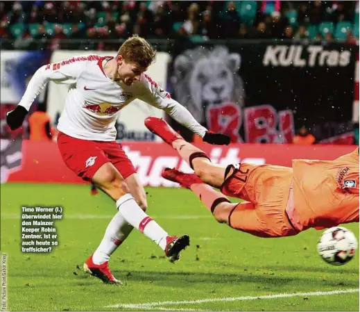  ??  ?? Timo Werner (l.) überwindet hier den Mainzer Keeper Robin Zentner. Ist er auch heute so treffsiche­r?