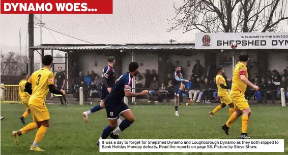  ?? ?? It was a day to forget for Shepshed Dynamo and Loughborou­gh Dynamo as they both slipped to Bank Holiday Monday defeats. Read the reports on page 55. Picture by Steve Straw.