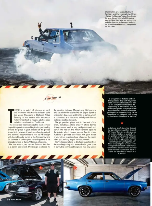  ??  ?? 1 2 2: Bathurst Autofest was first time out for Mark Wilson’s beautifull­y finished LH Torana. There are no tubs, blowers or custom paintjobs to speak of, but the quality is simply superb. “It’s been a 12-year build,” Mark said. “It’s been painted for...