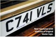  ??  ?? New reg plates with addition of original dealer logo.