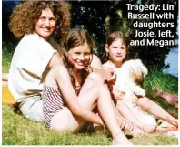  ?? ?? Tragedy: Lin Russell with daughters Josie, left, and Megan