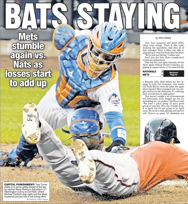  ?? Bill Kostroun; Getty Images ?? CAPITAL PUNISHMENT: Trea Turner slides in to score safely ahead of the tag by catcher Rene Rivera in Saturday’s 3-1 Washington victory at Citi Field, where Michael Conforto (top right) and the Mets mustered just two hits in the losing effort.