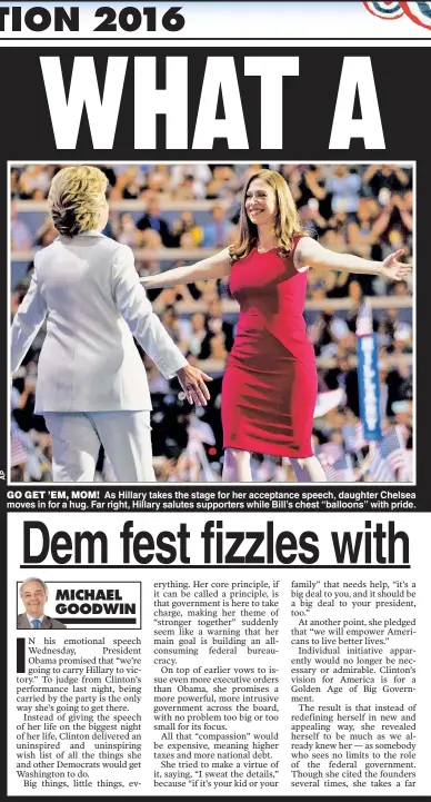  ??  ?? GO GET ’EM, MOM! As Hillary takes the stage for her acceptance speech, daughter Chelsea moves in for a hug. Far right, Hillary salutes supporters while Bill’s chest “balloons” with pride.