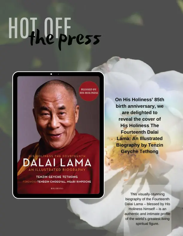  ??  ?? This visually-stunning biography of the Fourteenth Dalai Lama – blessed by His
Holiness himself – is an authentic and intimate profile of the world’s greatest living
spiritual figure.