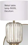  ??  ?? Metal table lamp R699, Decofurn