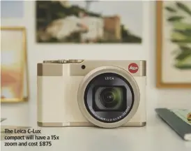  ??  ?? The Leica C-Lux compact will have a 15x zoom and cost £875