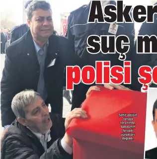  ??  ?? ŞEHIt polIsIn CEnAzE törEnInDE, BABAsının FEryADı yürEklErI DAğlADı.