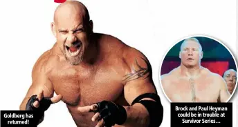  ??  ?? Goldberg has returned! Brock and Paul Heyman could be in trouble at Survivor Series…