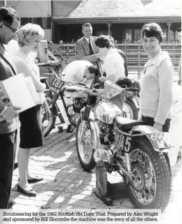  ??  ?? Scrutineer­ing for the 1962 Scottish Six Days Trial. Prepared by Alec Wright and sponsored by Bill Slocombe the machine was the envy of all the others.