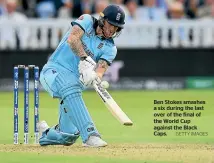  ?? GETTY IMAGES ?? Ben Stokes smashes a six during the last over of the final of the World Cup against the Black Caps.