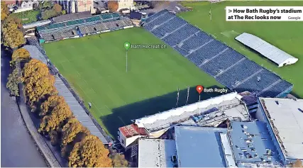  ?? Google ?? > How Bath Rugby’s stadium at The Rec looks now