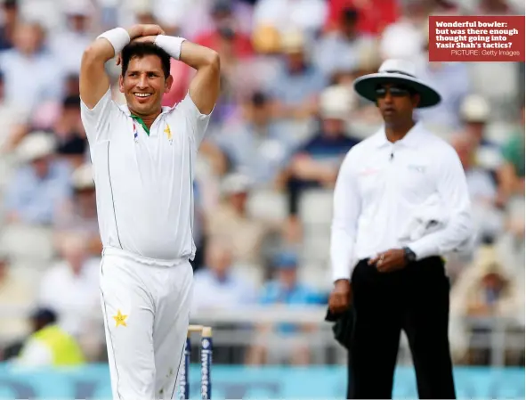  ?? PICTURE: Getty Images ?? Wonderful bowler: but was there enough thought going into Yasir Shah’s tactics?