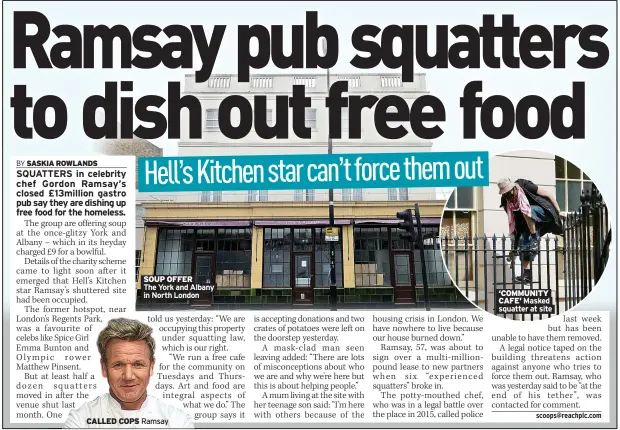  ?? ?? SOUP OFFER
The York and Albany in North London
CALLED COPS Ramsay ‘COMMUNITY CAFE’ Masked squatter at site