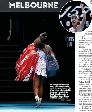  ?? GETTY IMAGES ?? Serena Williams walks away still searching for her 24th grand slam title after being eliminated in the third round of the Australian Open by a delighted Wang Qiang, of China, inset above.