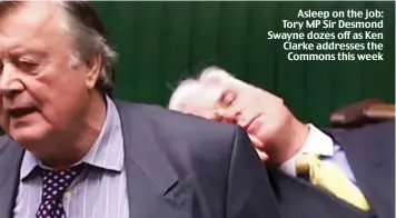  ??  ?? Asleep on the job: Tory MP Sir Desmond Swayne dozes off as Ken Clarke addresses the Commons this week