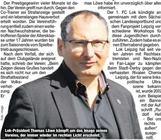  ??  ?? Lok-Präsident Thomas Löwe kämpft um das Image seines Vereins, der immer wieder im rechten Licht erscheint.