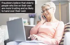  ??  ?? Fraudsters believe that elderly people who live on their own are more trusting and so likely to hand over their cash