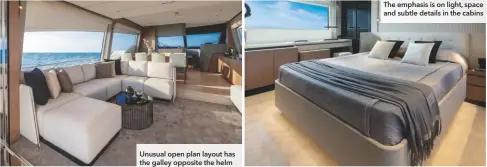  ??  ?? Unusual open plan layout has the galley opposite the helm
The emphasis is on light, space and subtle details in the cabins