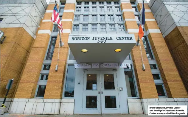  ?? ?? Bronx’s Horizon Juvenile Center and Brooklyn’s Crossroads Juvenile Center are secure facilities for youth.