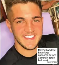  ?? FACEBOOK ?? Mitchell Andrew Loveridge appeared before a court in Spain last week