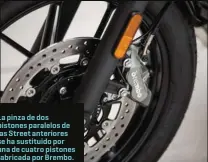  ??  ?? La pinza de dos pistones paralelos de las Street anteriores se ha sustituido por una de cuatro pistones fabricada por Brembo.