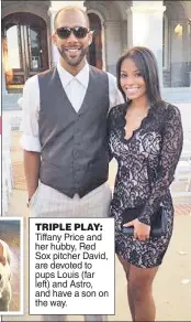  ??  ?? TRIPLE PLAY: Tiffany Price and her hubby, Red Sox pitcher David, are devoted to pups Louis (far left) and Astro, and have a son on the way.