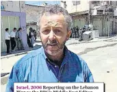  ??  ?? Israel, 2006 Reporting on the Lebanon War as the BBC’s Middle East Editor