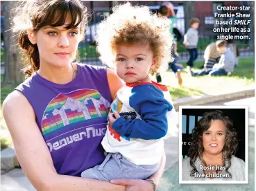  ??  ?? Creator-star Frankie Shaw based SMILF on her life as a
single mom.
Rosie has five children.
TUNE IN! SMILF debuts Nov. 5 at 10 p.m. ET on Showtime