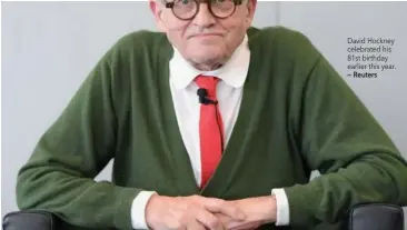  ?? — Reuters ?? David Hockney celebrated his 81st birthday earlier this year.